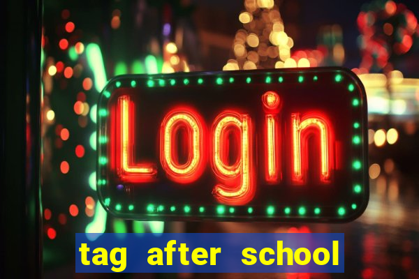 tag after school apk download